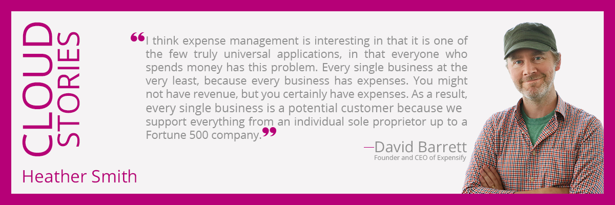 . I think expense management is interesting in that it is one of the few truly universal applications, in that everyone who spends money has this problem. Every single business at the very least, because every business has expenses. You might not have revenue, but you certainly have expenses. As a result, every single business is a potential customer because we support everything from an individual sole proprietor up to a Fortune 500 company.