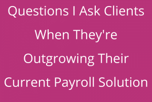 Webinar – Questions I Ask Clients When They're Outgrowing Their Current Payroll Solution
