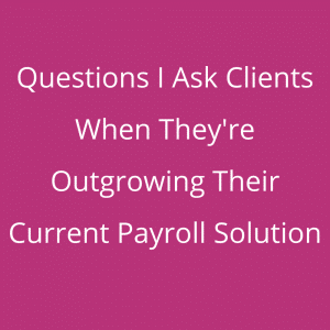 Webinar – Questions I Ask Clients When They're Outgrowing Their Current Payroll Solution